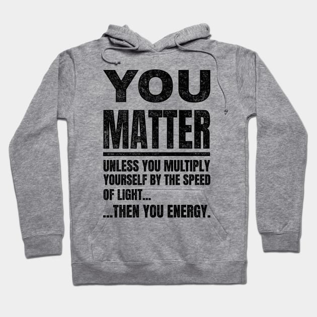 You Matter unless...Funny Science Hoodie by SunGraphicsLab